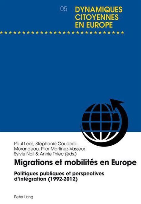 Migrations et mobilités en Europe: Politiques publiques et perspectives dintégration (1992-2012) (Dynamiques citoyennes en Europe / Citizenship Dynamics in Europe t. 5)